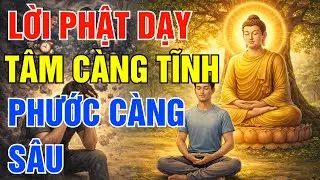 Lời Phật Dạy - Tâm Càng Tĩnh Phước Càng Sâu - Bớt Nói Bớt Nghĩ, Nghe Là Hết Khổ| Gieo Bình An