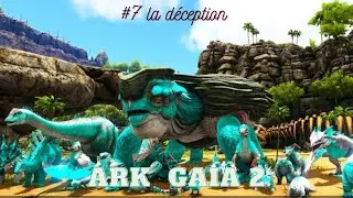 ARK Gaia2 #7 la d&eacute;ception