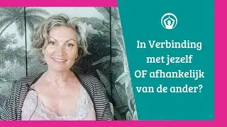In verbinding met jezelf OF afhankelijk van een ander?