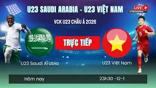 Link xem trực tiếp U23 Saudi Arabia vs U23 Việt Nam - 23h30 ng&agrave;y h&ocirc;m nay - VCK U23 ch&acirc;u &Aacute; 2026