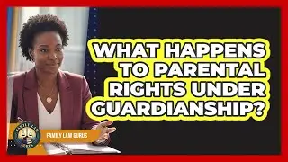 What Happens To Parental Rights Under Guardianship?
