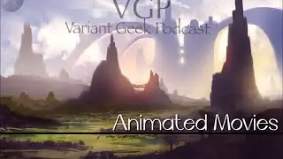 Variant Geek Podcast Episode 11: Top Animated Movies