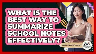 What Is The Best Way To Summarize School Notes Effectively?