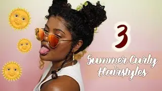 3 SUMMER HAIRSTYLES FOR CURLY HAIR