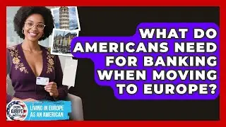 What Do Americans Need For Banking When Moving To Europe? - Living in Europe as an American