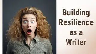 Building Resilience as a Writer: Thriving in the World of Publishing