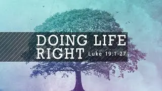 Luke 19:1-27 | Doing Life Right |  Dr. Matthew Dodd
