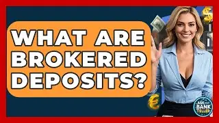 What Are Brokered Deposits? - Ask Your Bank Teller