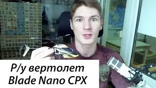 Blade Nano CPX  Обзор и полеты радиоуправляемого вертолета
