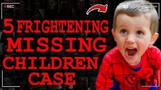 5 FRIGHTENING Missing Children Cases Nobody Can Explain | True Crime Documentary