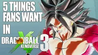 Top 5 Things FANS WANT In Dragon Ball Xenoverse 3
