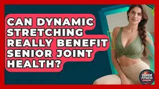 Can Dynamic Stretching Really Benefit Senior Joint Health? - Senior Fitness Simplified