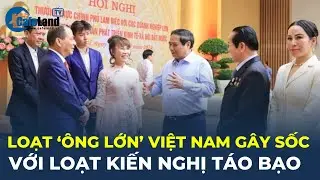 Vingroup, Sungroup c&ugrave;ng c&aacute;c '&ocirc;ng lớn' Việt Nam G&Acirc;Y SỐC với loạt kiến nghị t&aacute;o bạo? | CafeLand