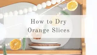 How to Dry Orange Slices the Easy Way to Decorate your Home