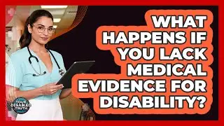 What Happens if You Lack Medical Evidence for Disability?