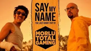 SAY MY NAME - The Last Short Trip by MORLU TOTAL GAMING