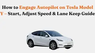 How to Engage Autopilot on Tesla Model Y &ndash; Start, Adjust Speed & Lane Keep Guide