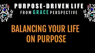 PURPOSE DRIVEN LIFE FROM GRACE PERSPECTIVE PART 7 - FINAL EPISODE
