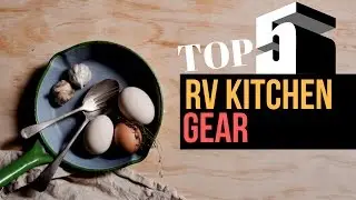 Top 5 RV Kitchen Gear 🍴 🚐 ⛺️ Full Time RV Living