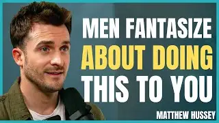 5 Things Men Fantasize About Doing To Women They Love    Matthew Hussey