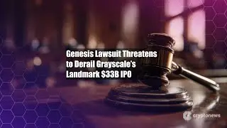 Genesis Lawsuit Threatens to Derail Grayscale&rsquo;s Landmark $33B IPO