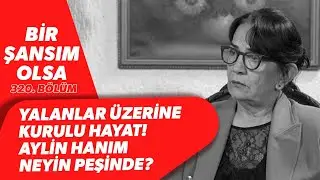 YALANLAR ÜZERİNE KURULU HAYAT! AYLİN HANIM NEYİN PEŞİNDE? | Bir Şansım Olsa 320. Bölüm BBO Yapım