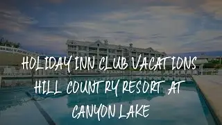 Holiday Inn Club Vacations Hill Country Resort at Canyon Lake Review - Canyon Lake , United States o