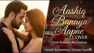 Aashiq Banaya Aapne Cover | Fresh Romantic Re-Creation | Himesh Reshammiya | Emraan Hashmi