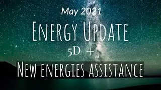 May 2021 Energy Update. 5D call to Lightworkers & Starseeds. Multi-dimensional energetic assistance
