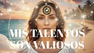 Mis Talentos Son Valiosos | El Universo Me Recompensa Generosamente ✨