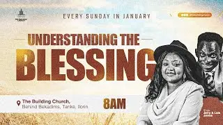 UNDERSTANDING THE BLESSING || SUNDAY SERVICE || 18TH JANUARY, 2026