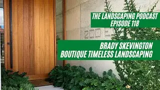 Episode 118 - Brady Skevington - Boutique Timeless Landscaping
