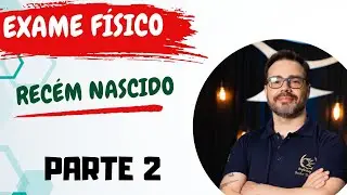EXAME FÍSICO   Recém Nascido RN   Parte 2