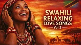 Calming African Swahili Love Songs For Deep Relaxation Romance Meditation And Inner Peace