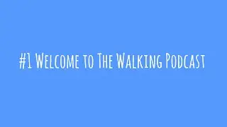 T.W.P. #1: Welcome to The Walking Podcast