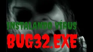 INSTALEI O BUG32.EXE, UM DOS V&Iacute;RUS MAIS ASSUSTADORES - Instalando V&iacute;rus #2