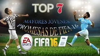 TOP 7 MAYORES JÓVENES  PROMESAS DE FIFA 16