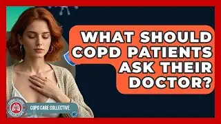 What Should COPD Patients Ask Their Doctor? - COPD Care Collective