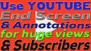 Use Youtube End screen and Annotations for huge views, subscribers