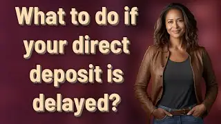 What to do if your direct deposit is delayed?