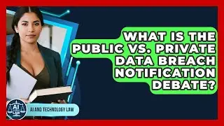 What Is The Public Vs. Private Data Breach Notification Debate? - AI and Technology Law