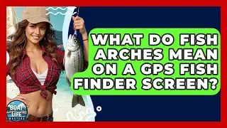 What Do Fish Arches Mean On A GPS Fish Finder Screen? - Boat Life Masters