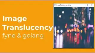 Image Translucency - Fyne Golang GUI Tutorial 77