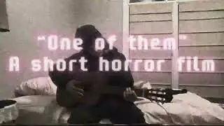 One Of Them. -A short Horror film (my first one)