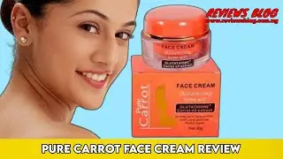 Pure Carrot Face Cream Review: Find Out If It Is Worth Trying Out