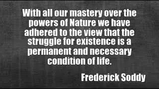 Frederick Soddy: With all our mastery over the powers of Nature we have ......