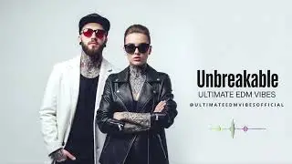 UNBREAKABLE | Ultimate EDM Vibes (Official)