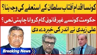 Ali Zaidi Shocking Revelations About Aftab Sultan Resignation | NAB Chairman | Breaking News