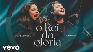 Amanda Loyola, Theo Rubia - O Rei da Gl&oacute;ria (Clipe Oficial)