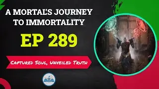 A Mortal&rsquo;s Journey to Immortality Episode 289 - Captured Soul, Unveiled Truth | Recap & Explanation